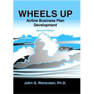 Wheels Up : Airline Business Plan Development by Wensveen, John G., 9781575242934