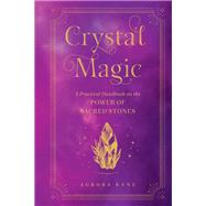 Crystal Magic A Practical Handbook on the Power of Sacred Stones by Kane, Aurora, 9781577152934