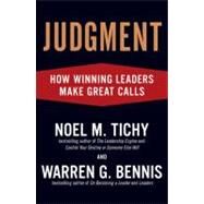 Judgment : How Winning Leaders Make Great Calls by Tichy, Noel M.; Bennis, Warren G., 9781591842934