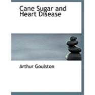 Cane Sugar and Heart Disease by Goulston, Arthur, 9780554922935