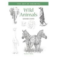 Art of Drawing: Wild Animals How to draw elephants, tigers, lions and other animals by Civardi, Giovanni, 9781782212935