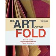 The Art of the Fold How to Make Innovative Books and Paper Structures (Learn paper craft & bookbinding from influential bookmaker & artist Hedi Kyle) by Kyle, Hedi; Warchol, Ulla, 9781786272935