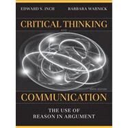 Critical Thinking and Communication : The Use of Reason in Argument by Inch, Edward S.; Warnick, Barbara H., 9780205672936