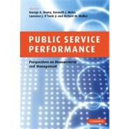 Public Service Performance: Perspectives on Measurement and Management by Edited by George A. Boyne , Kenneth J. Meier , Laurence J. O'Toole, Jr. , Richard M. Walker, 9780521172936