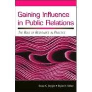 Gaining Influence in Public Relations: The Role of Resistance in Practice by Berger,Bruce K., 9780805852936