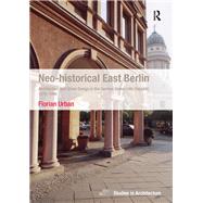Neo-historical East Berlin: Architecture and Urban Design in the German Democratic Republic 1970-1990 by Urban,Florian, 9781138252936