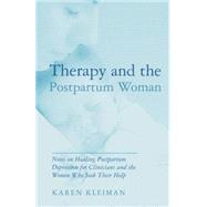 Therapy and the Postpartum Woman: Notes on Healing Postpartum Depression for Clinicians and the Women Who Seek their Help by Kleiman,Karen, 9781138872936
