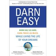Darn Easy: Work Half as Hard, Earn Twice as Much, While Living the Life of Your Dreams by McColl, Peggy; Proctor, Brian, 9781259582936