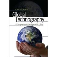 Global Technography: Ethnography in the Age of Mobility by Kien, Grant, 9781433102936