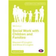 Social Work With Children and Families by O'loughlin, Maureen; O'loughlin, Steve, 9781473942936