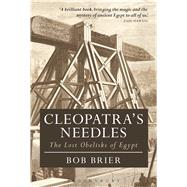 Cleopatra's Needles The Lost Obelisks of Egypt by Brier, Bob, 9781474242936