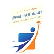 Searching the Globe for Answers Preparing and Supporting School Leaders by Litchka, Peter R., 9781475852936