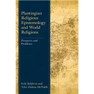 Plantingian Religious Epistemology and World Religions Prospects and Problems by Baldwin, Erik; Mcnabb, Tyler Dalton, 9781498552936