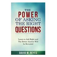 The Power of Asking the Right Questions by Reyes, David M., 9781508442936
