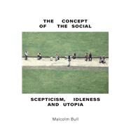 The Concept of the Social Scepticism, Idleness and Utopia by Bull, Malcolm, 9781844672936