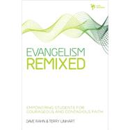 Evangelism Remixed : Empowering Students for Courageous and Contagious Faith by Dave Rahn and Terry Linhart, 9780310292937