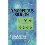 Amorphous Silicon by Tanaka, Kazunobu; Maruyama, Eiichi; Shimada, Toshikazu; Okamoto, Hiroaki, 9780471982937