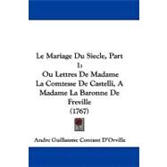 Mariage du Siecle, Part : Ou Lettres de Madame la Comtesse de Castelli, A Madame la Baronne de Freville (1767) by D'orville, Andre Guillaume Contant, 9781104272937