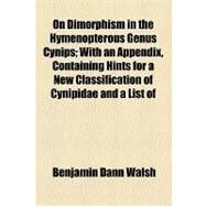 On Dimorphism in the Hymenopterous Genus Cynips by Walsh, Benjamin Dann; Ellesmere, Francis Egerton, 9781154462937