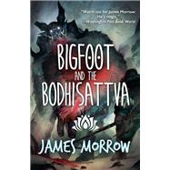 Bigfoot and the Bodhisattva by James Morrow, 9781616962937