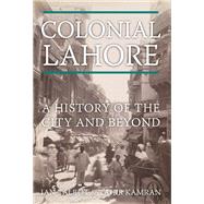 Colonial Lahore A History of the City and Beyond by Talbot, Ian; Kamran, Tahir, 9780190642938