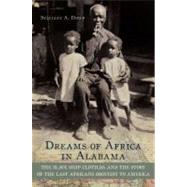 Dreams of Africa in Alabama The Slave Ship Clotilda and the Story of the Last Africans Brought to America by Diouf, Sylviane A., 9780195382938