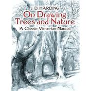 On Drawing Trees and Nature A Classic Victorian Manual by Harding, J. D., 9780486442938
