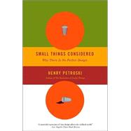 Small Things Considered Why There Is No Perfect Design by PETROSKI, HENRY, 9781400032938