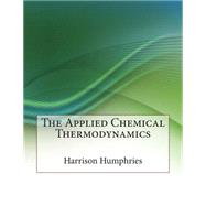 The Applied Chemical Thermodynamics by Humphries, Harrison T.; London College of Information Technology, 9781508662938