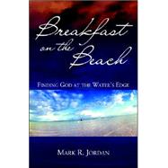 Breakfast on the Beach : Finding God at the Water's Edge by Jordan, Mark R., 9781880292938