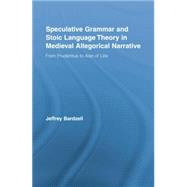 Speculative Grammar and Stoic Language Theory in Medieval Allegorical Narrative: From Prudentius to Alan of Lille by Bardzell; Jeffrey, 9780415762939