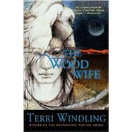 The Wood Wife by Windling, Terri, 9780765302939