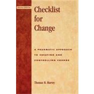 Checklist for Change A Pragmatic Approach for Creating and Controlling Change by Harvey, Thomas R., 9780810842939