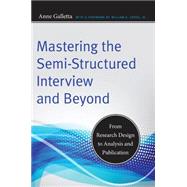 Mastering the Semi-Structured Interview and Beyond by Galletta, Anne; Cross, William E., Jr., 9780814732939
