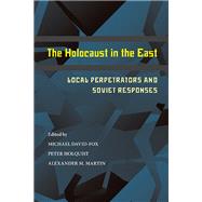 The Holocaust in the East by David-Fox, Michael; Holquist, Peter; Martin, Alexander M., 9780822962939