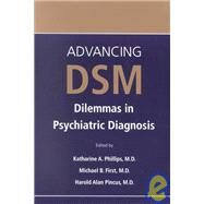 Advancing DSM: Dilemmas in Psychiatric Diagnosis by Phillips, Katharine A., 9780890422939