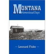 Montana : Montana Homestead Days by Fiske, Leonard, 9781412072939