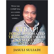 Strap! Forex Automated Trading Software Can Make You Millions! by Suliadi, Jasuli, 9781543752939