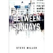 Between Sundays by Miller, Steve, 9781941972939