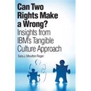 Can Two Rights Make a Wrong? : Insights from IBM's Tangible Culture Approach by Reger, Sara J. Moulton, 9780131732940