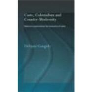Caste, Colonialism and Counter-Modernity: Notes on a Postcolonial Hermeneutics of Caste by Ganguly; Debjani, 9780415342940