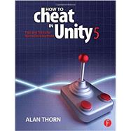 How to Cheat in Unity 5: Tips and Tricks for Game Development by Thorn; Alan, 9781138802940