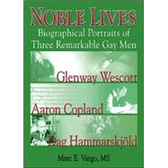 Noble Lives: Biographical Portraits of Three Remarkable Gay Men—Glenway Wescott, Aaron Copland, and Dag Ham by Vargo,Marc E.;Vargo,Marc E., 9781560232940