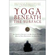 Yoga Beneath the Surface An American Student and His Indian Teacher Discuss Yoga Philosophy and Practice by Ramaswami, Srivatsa; Hurwitz, David, 9781569242940