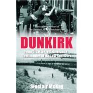 Dunkirk From Disaster to Deliverance - Testimonies of the Last Survivors by Mckay, Sinclair, 9781781312940