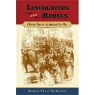 Lincolnites and Rebels A Divided Town in the American Civil War by McKenzie, Robert Tracy, 9780195182941