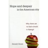 Hope and Despair in the American City : Why There Are No Bad Schools in Raleigh by Grant, Gerald, 9780674032941