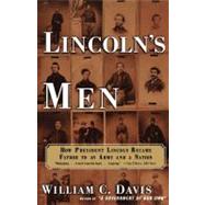 Lincoln's Men How President Lincoln Became Father to an Army and a Nation by Davis, William C., 9780684862941