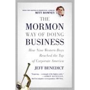 The Mormon Way of Doing Business How Nine Western Boys Reached the Top of Corporate America by Benedict, Jeff, 9781455522941