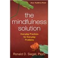 The Mindfulness Solution Everyday Practices for Everyday Problems by Siegel, Ronald D., 9781606232941